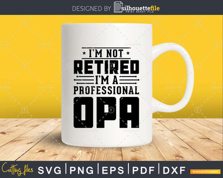 I’m Not Retired A Professional Opa Fathers Day Svg Png