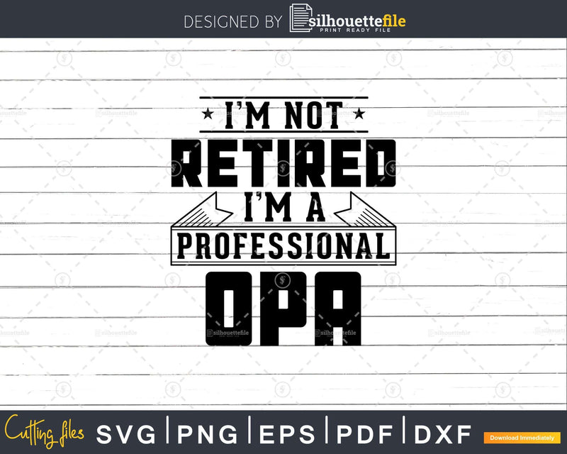 I’m Not Retired A Professional Opa Svg Png Cricut Files