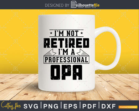 I’m Not Retired A Professional Opa Svg Png Cricut Files