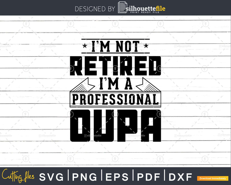 I’m Not Retired A Professional Oupa Svg Png Cricut Files