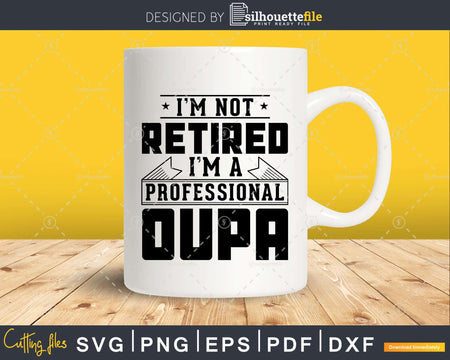 I’m Not Retired A Professional Oupa Svg Png Cricut Files
