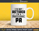I’m Not Retired A Professional Pa Svg Png Cricut Files