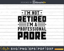 I’m Not Retired A Professional Padre Fathers Day Svg Png