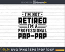 I’m Not Retired A Professional Pap Fathers Day Svg Png