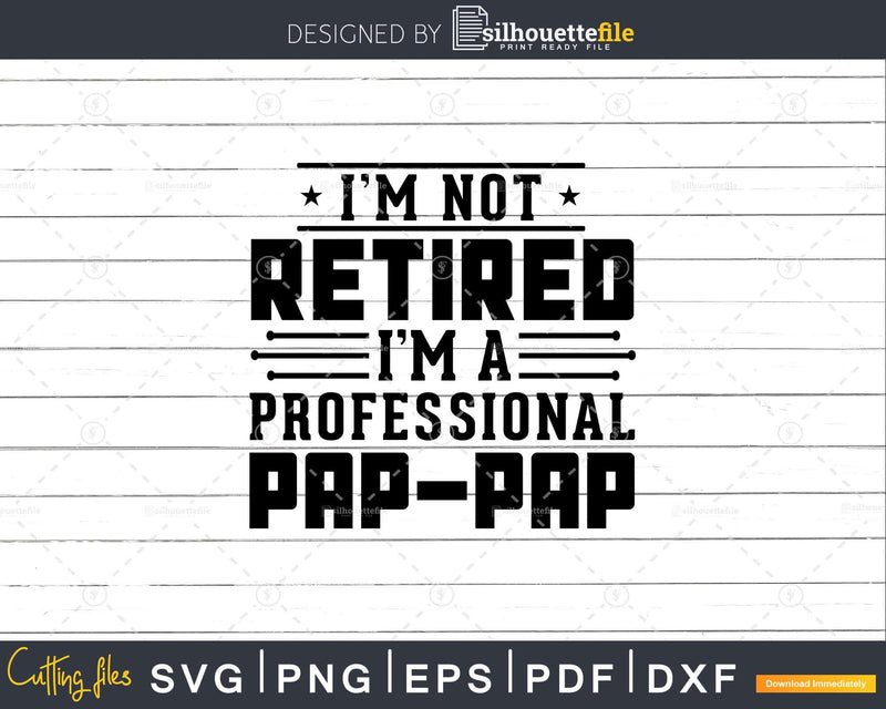 I’m Not Retired A Professional Pap Fathers Day Svg Png