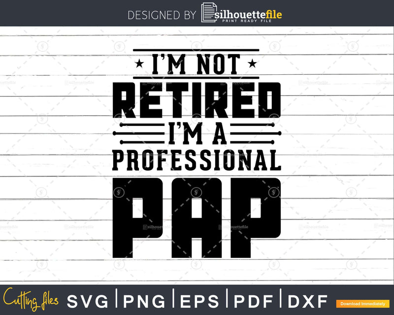 I’m Not Retired A Professional Pap Fathers Day Svg Png