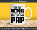 I’m Not Retired A Professional Pap Fathers Day Svg Png