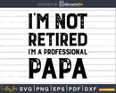 I’m Not Retired A Professional Papa Fathers Day Svg Dxf