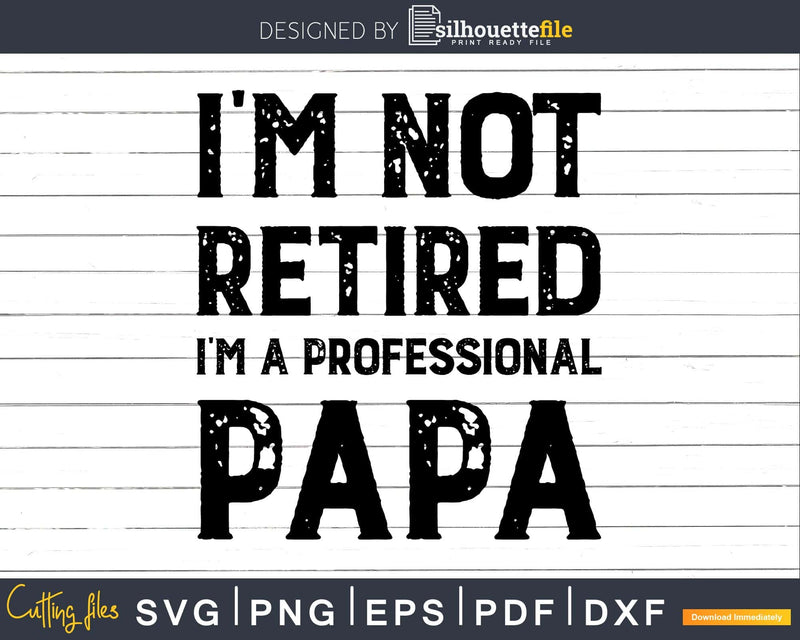 I’m Not Retired A Professional Papa Fathers Day Svg Dxf