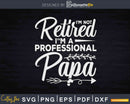 I’m Not Retired A Professional Papa Fathers Day Svg Dxf