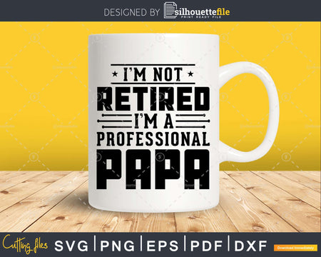 I’m Not Retired A Professional Papa Fathers Day Svg Png