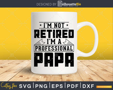 I’m Not Retired A Professional Papa Svg Png Cricut Files