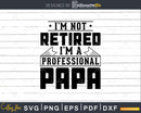 I’m Not Retired A Professional Papa Svg Png Cricut Files