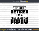 I’m Not Retired A Professional Papaw Fathers Day Svg Png
