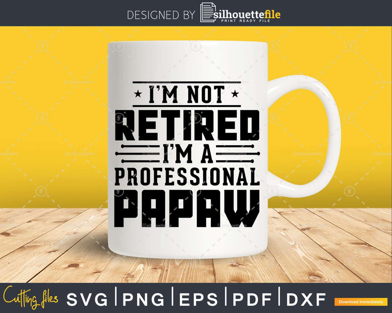 I’m Not Retired A Professional Papaw Fathers Day Svg Png