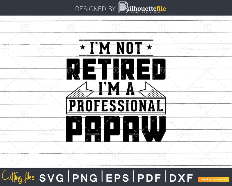 I’m Not Retired A Professional Papaw Svg Png Cricut Files