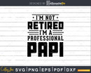 I’m Not Retired A Professional Papi Fathers Day Png Svg