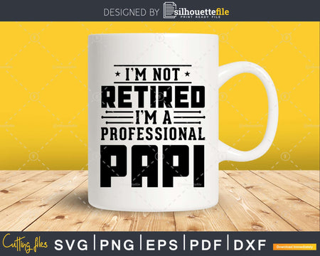 I’m Not Retired A Professional Papi Fathers Day Png Svg