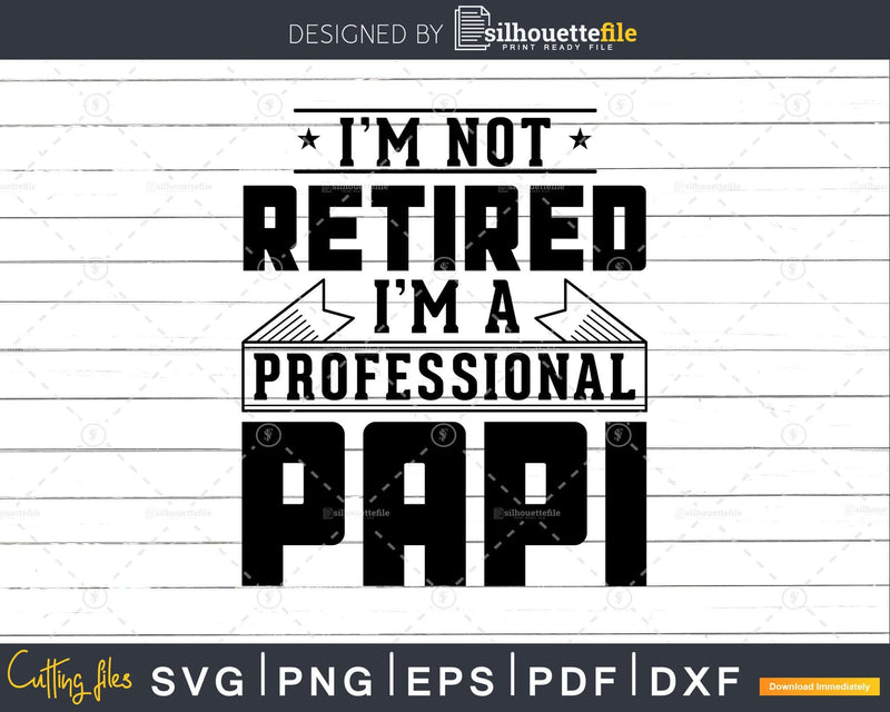 I’m Not Retired A Professional Papi Svg Png Cricut Files