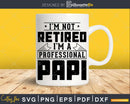I’m Not Retired A Professional Papi Svg Png Cricut Files
