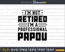 I’m Not Retired A Professional Papou Fathers Day Png Svg