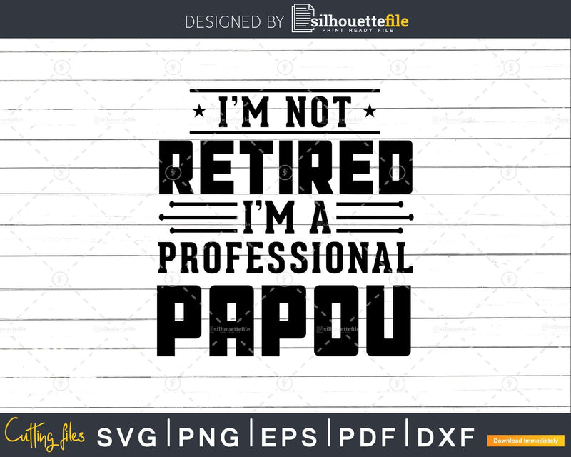 I’m Not Retired A Professional Papou Fathers Day Png Svg