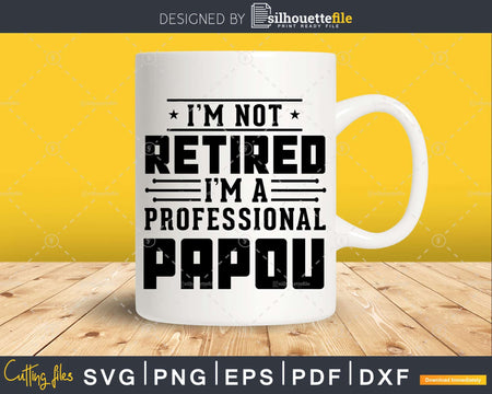 I’m Not Retired A Professional Papou Fathers Day Png Svg