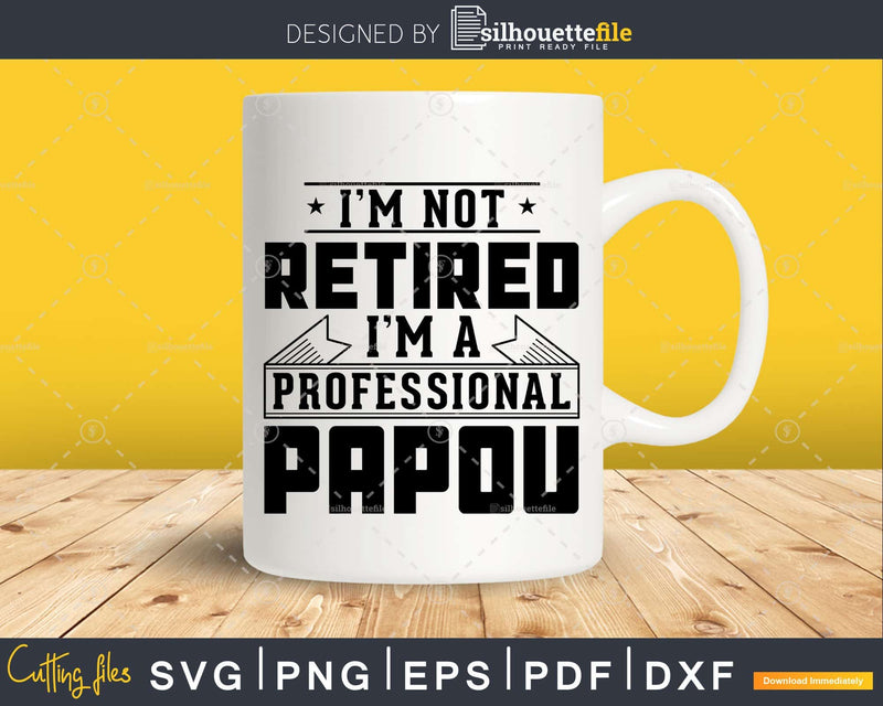 I’m Not Retired A Professional Papou Png Svg Cricut Files