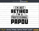 I’m Not Retired A Professional Papou Png Svg Cricut Files