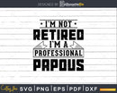 I’m Not Retired A Professional Papous Png Svg Cricut Files