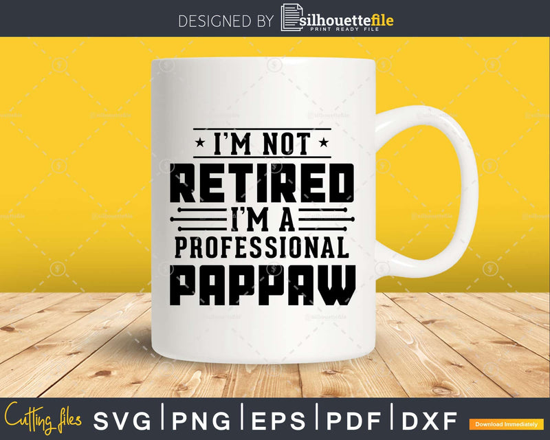 I’m Not Retired A Professional Pappaw Fathers Day Png Svg