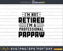 I’m Not Retired A Professional Pappaw Fathers Day Png Svg