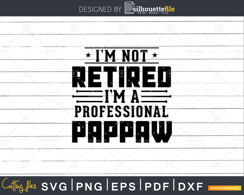 I’m Not Retired A Professional Pappaw Fathers Day Png Svg