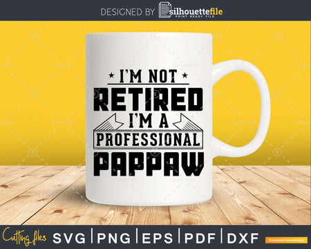 I’m Not Retired A Professional Pappaw Png Svg Cricut Files