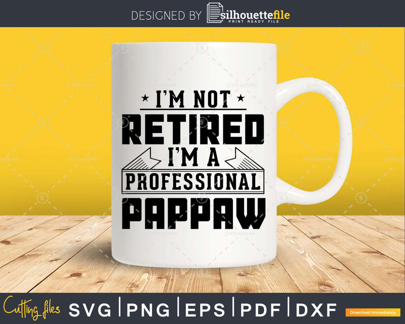 I’m Not Retired A Professional Pappaw Png Svg Cricut Files