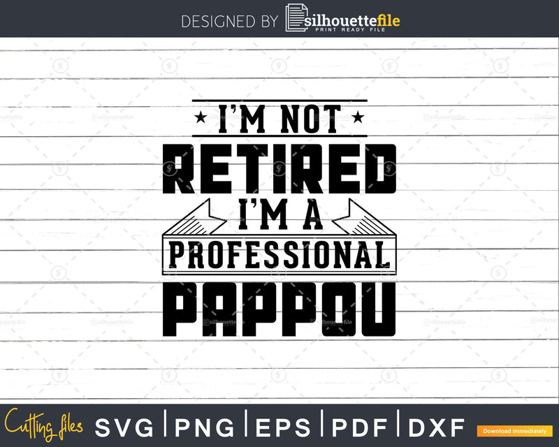I’m Not Retired A Professional Pappou Png Svg Cricut Files