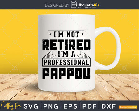 I’m Not Retired A Professional Pappou Png Svg Cricut Files