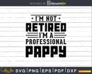 I’m Not Retired A Professional Pappy Fathers Day Png Svg