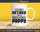 I’m Not Retired A Professional Pappy Png Svg Cricut Files