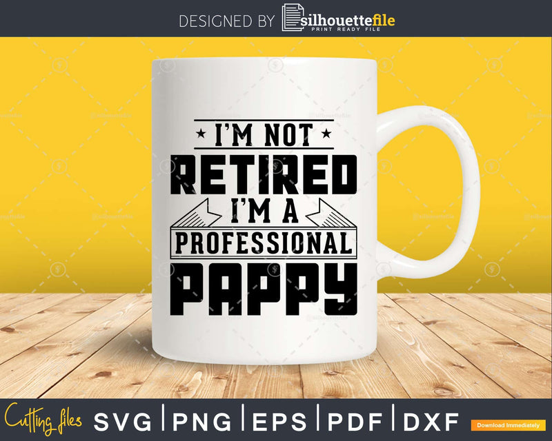 I’m Not Retired A Professional Pappy Png Svg Cricut Files