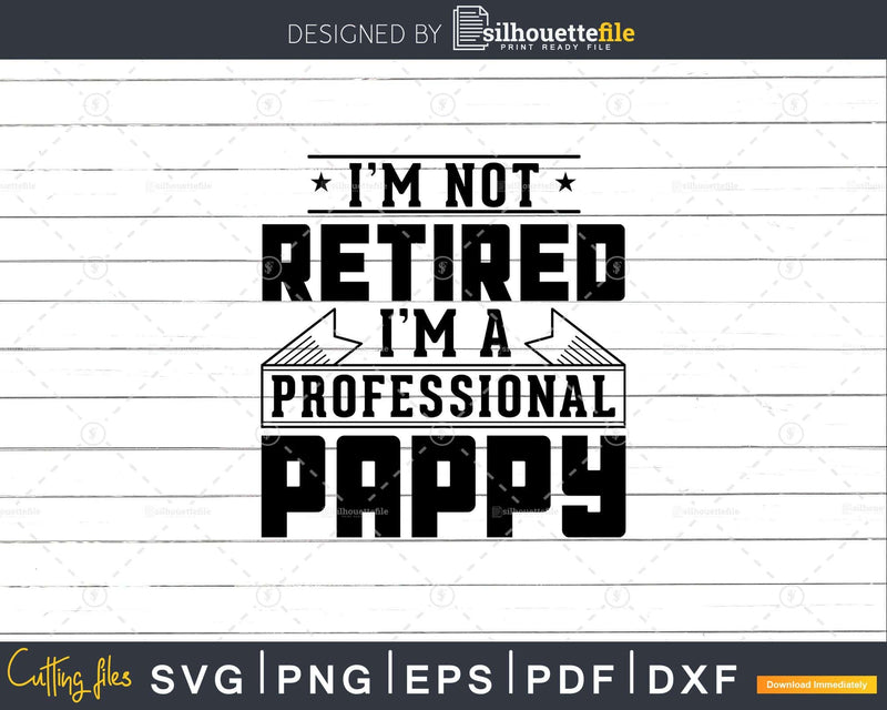 I’m Not Retired A Professional Pappy Png Svg Cricut Files