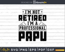 I’m Not Retired A Professional Papu Png Svg Cricut Files
