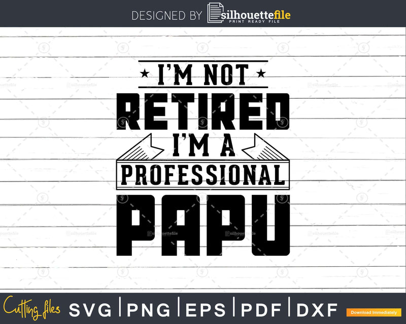 I’m Not Retired A Professional Papu Png Svg Cricut Files