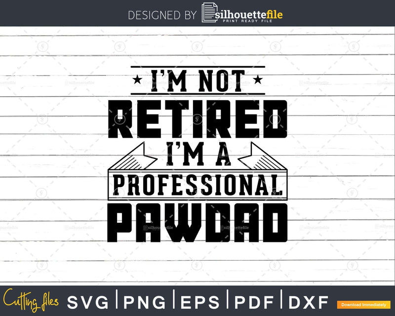 I’m Not Retired A Professional Pawdad Shirt Svg