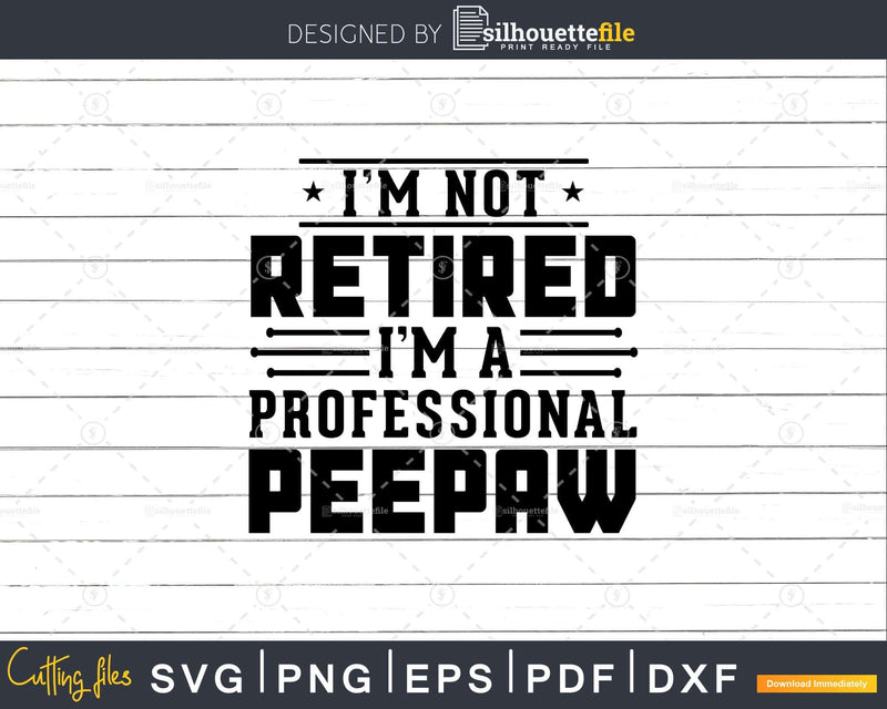 I’m Not Retired A Professional Peepaw Fathers Day Shirt