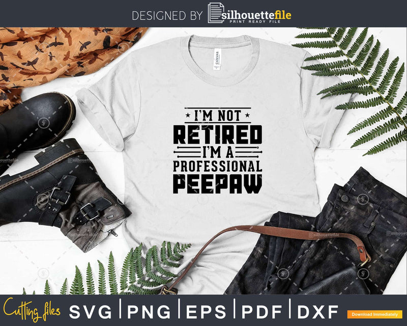 I’m Not Retired A Professional Peepaw Fathers Day Shirt