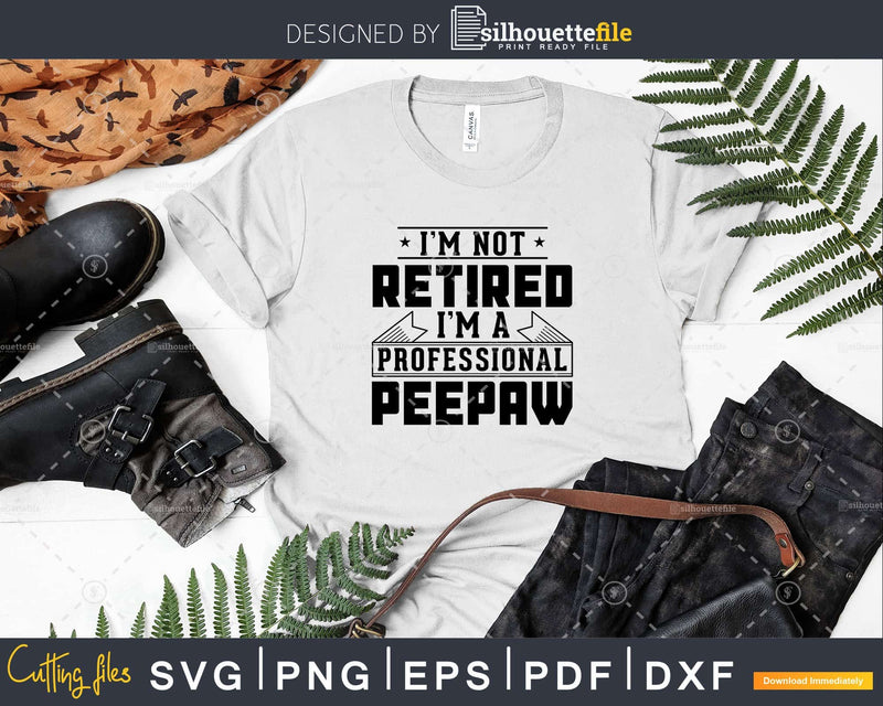 I’m Not Retired A Professional Peepaw Shirt Svg