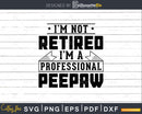 I’m Not Retired A Professional Peepaw Shirt Svg