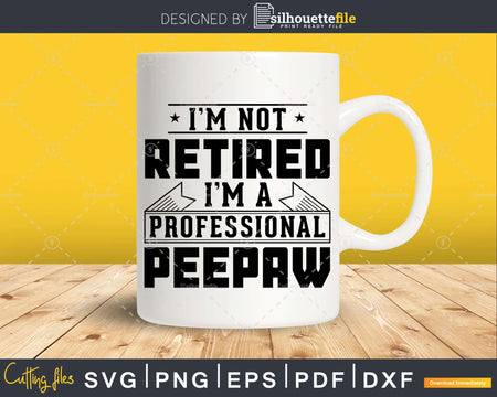 I’m Not Retired A Professional Peepaw Shirt Svg
