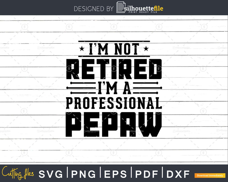 I’m Not Retired A Professional Pepaw Fathers Day Shirt